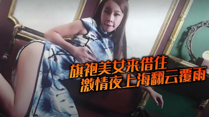 旗袍美女来借住激情夜上海翻云覆雨.