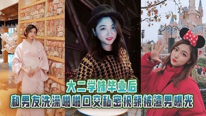 大二学妹毕业后和男友洗澡啪啪口交私密视频被渣男曝光