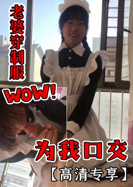 【高清专享】老婆穿制服为我口交！