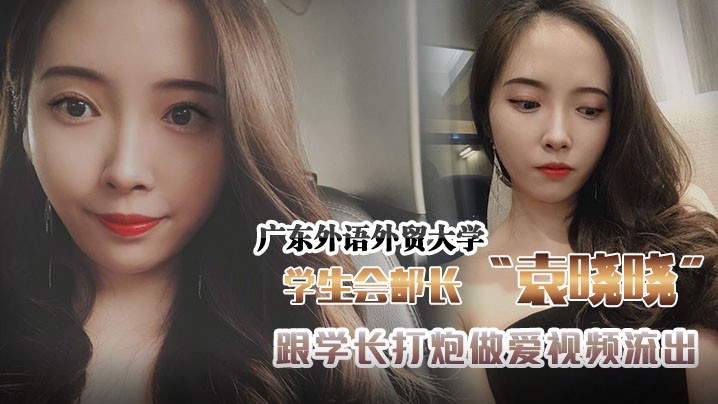 广东外语外贸大学学生会组织部部长袁晓晓跟学长打炮.做爱视频流出