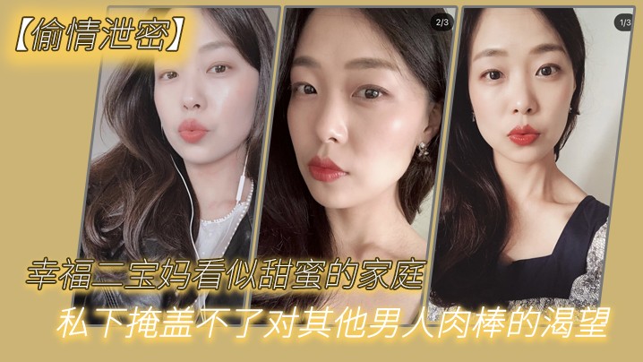 宝妈看似甜蜜的家庭私下掩盖不了对其他男人肉棒的偷情渴望