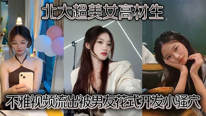 北大超美女高材生不雅视频流出被男友花式开发小骚穴