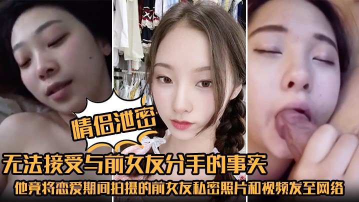 情侣泄密无法接受与前女友分手的事实他竟将恋爱期间.拍摄的前女友私密照片和视频发至网络平台泄愤