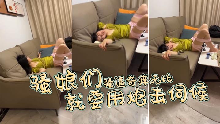 骚娘们骚逼奇痒无比 就要用炮击伺候