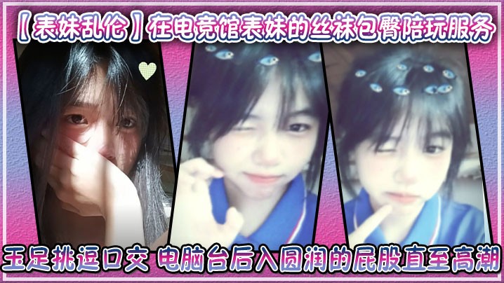 【表妹乱伦】在电竞馆表妹的丝袜包臀陪玩服务 玉足挑逗口交 电脑台后入圆润的屁股直至高潮