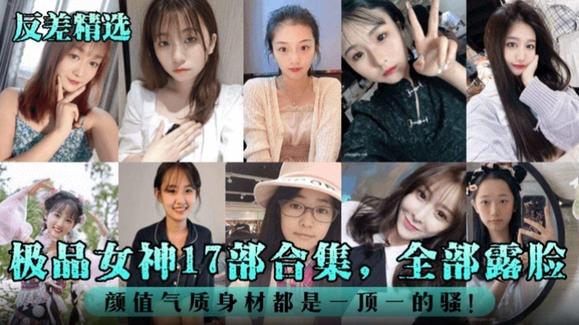 【反差婊精选】极品女神十七部合集 全部露脸 颜值气质身材都是一比一的骚