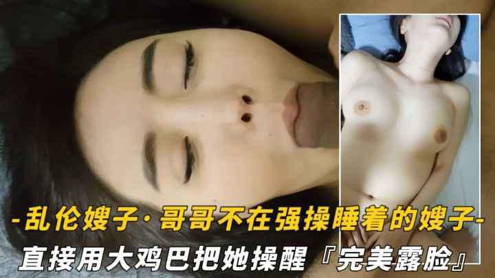 哥哥不在家拉着睡着的嫂子就开操，直接用鸡巴把她操醒