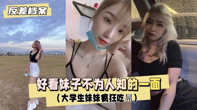 【反差婊档案】好看妹子不为人知的一面（大学生妹妹疯狂吃屌）