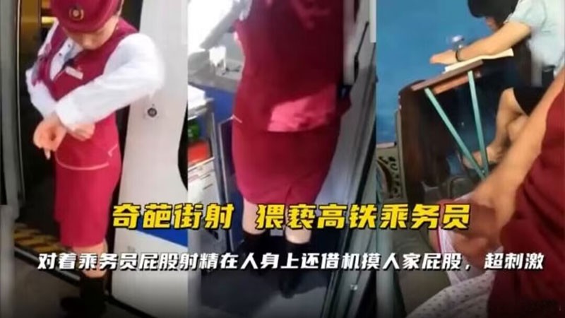 奇葩街射猥琐高铁乘务员对着乘务员屁股射精在人身上还借机摸人家屁股vlog出品